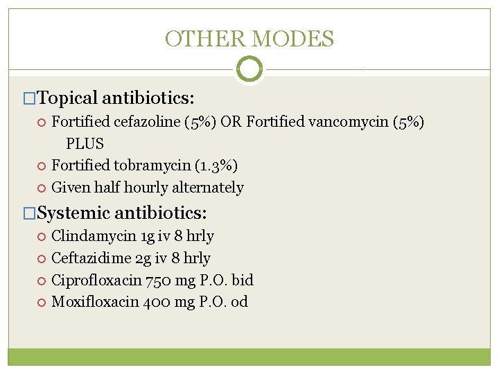 OTHER MODES �Topical antibiotics: Fortified cefazoline (5%) OR Fortified vancomycin (5%) PLUS Fortified tobramycin