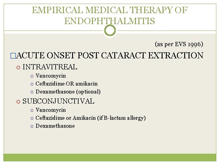 EMPIRICAL MEDICAL THERAPY OF ENDOPHTHALMITIS (as per EVS 1996) �ACUTE ONSET POST CATARACT EXTRACTION