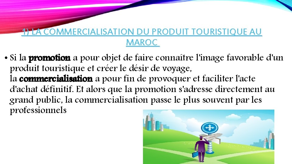 1) LA COMMERCIALISATION DU PRODUIT TOURISTIQUE AU MAROC • Si la promotion a pour