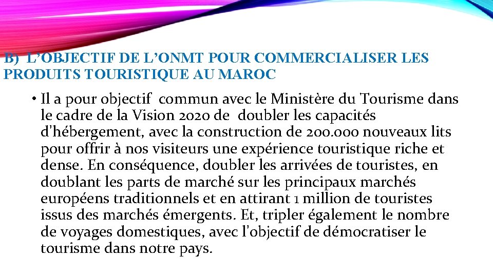 B) L’OBJECTIF DE L’ONMT POUR COMMERCIALISER LES PRODUITS TOURISTIQUE AU MAROC • Il a