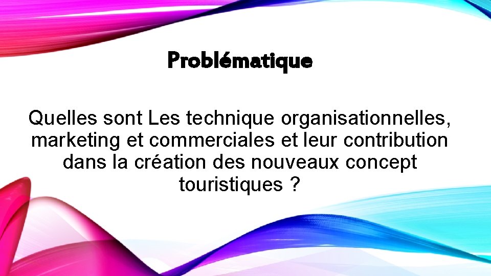 Problématique Quelles sont Les technique organisationnelles, marketing et commerciales et leur contribution dans la