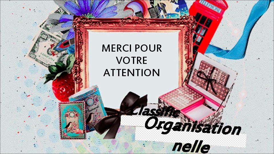 MERCI POUR VOTRE ATTENTION Classific O r g a ation nisation nelle 