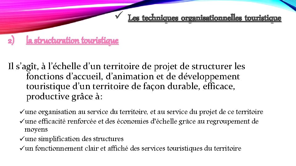 ü Les techniques organisationnelles touristique 2) la structuration touristique Il s’agît, à l’échelle d’un