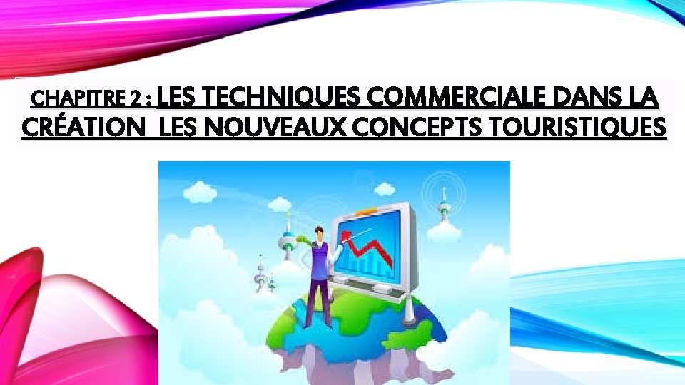 CHAPITRE 2 : LES TECHNIQUES COMMERCIALE DANS LA CRÉATION LES NOUVEAUX CONCEPTS TOURISTIQUES 