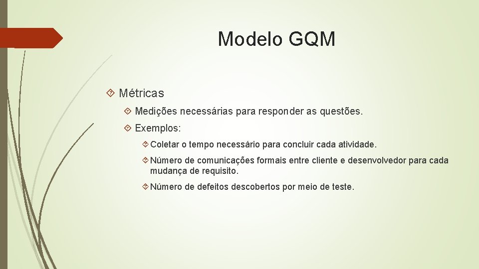 Modelo GQM Métricas Medições necessárias para responder as questões. Exemplos: Coletar o tempo necessário