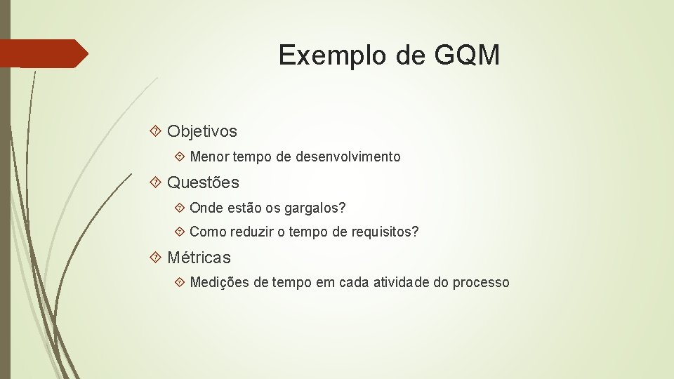 Exemplo de GQM Objetivos Menor tempo de desenvolvimento Questões Onde estão os gargalos? Como