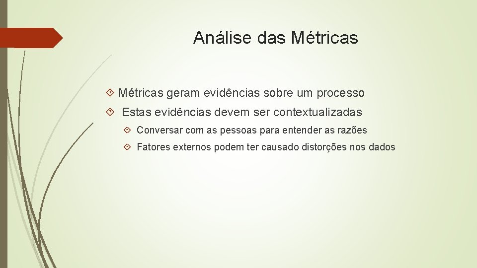 Análise das Métricas geram evidências sobre um processo Estas evidências devem ser contextualizadas Conversar