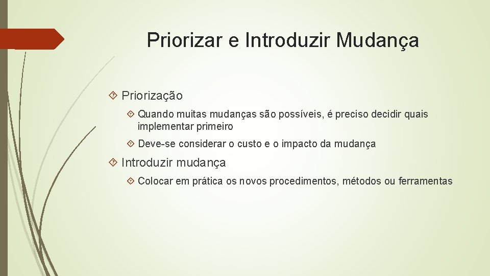 Priorizar e Introduzir Mudança Priorização Quando muitas mudanças são possíveis, é preciso decidir quais