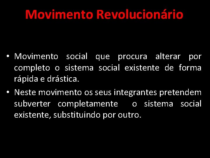 Movimento Revolucionário • Movimento social que procura alterar por completo o sistema social existente Movimento Revolucionário • Movimento social que procura alterar por completo o sistema social existente