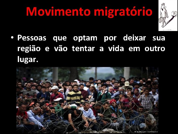 Movimento migratório • Pessoas que optam por deixar sua região e vão tentar a Movimento migratório • Pessoas que optam por deixar sua região e vão tentar a