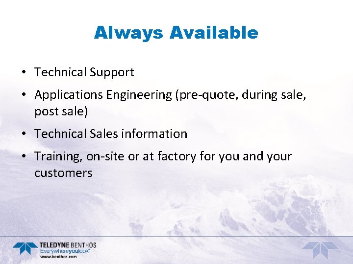 Always Available • Technical Support • Applications Engineering (pre-quote, during sale, post sale) •