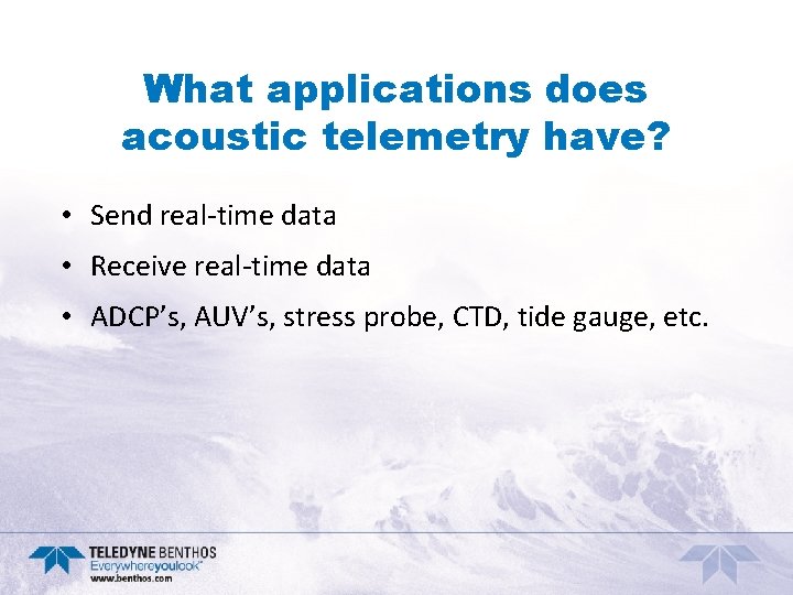 What applications does acoustic telemetry have? • Send real-time data • Receive real-time data