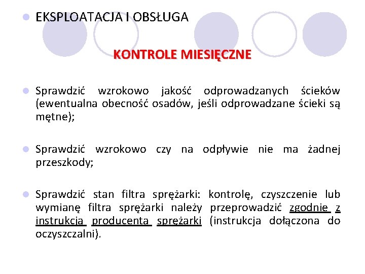 l EKSPLOATACJA I OBSŁUGA KONTROLE MIESIĘCZNE l Sprawdzić wzrokowo jakość odprowadzanych ścieków (ewentualna obecność