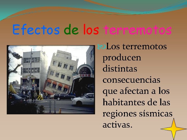 Efectos de los terremotos Los terremotos producen distintas consecuencias que afectan a los habitantes