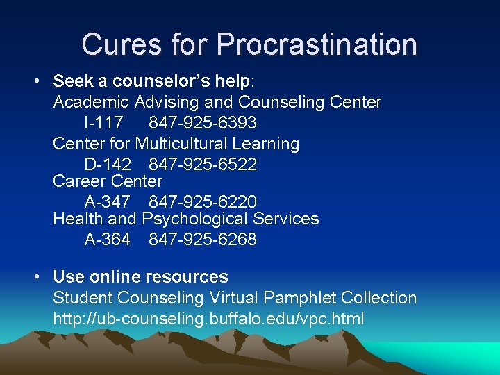 Cures for Procrastination • Seek a counselor’s help: Academic Advising and Counseling Center I-117 Cures for Procrastination • Seek a counselor’s help: Academic Advising and Counseling Center I-117