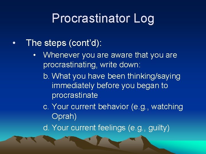 Procrastinator Log • The steps (cont’d): • Whenever you are aware that you are Procrastinator Log • The steps (cont’d): • Whenever you are aware that you are