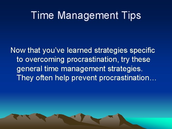 Time Management Tips Now that you’ve learned strategies specific to overcoming procrastination, try these Time Management Tips Now that you’ve learned strategies specific to overcoming procrastination, try these