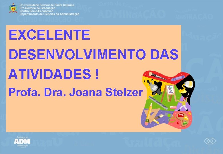 EXCELENTE DESENVOLVIMENTO DAS ATIVIDADES ! Profa. Dra. Joana Stelzer 