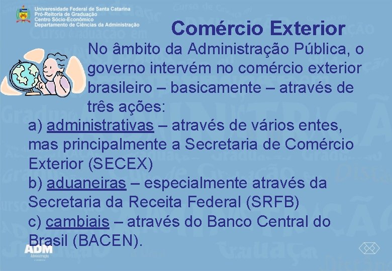 Comércio Exterior No âmbito da Administração Pública, o governo intervém no comércio exterior brasileiro