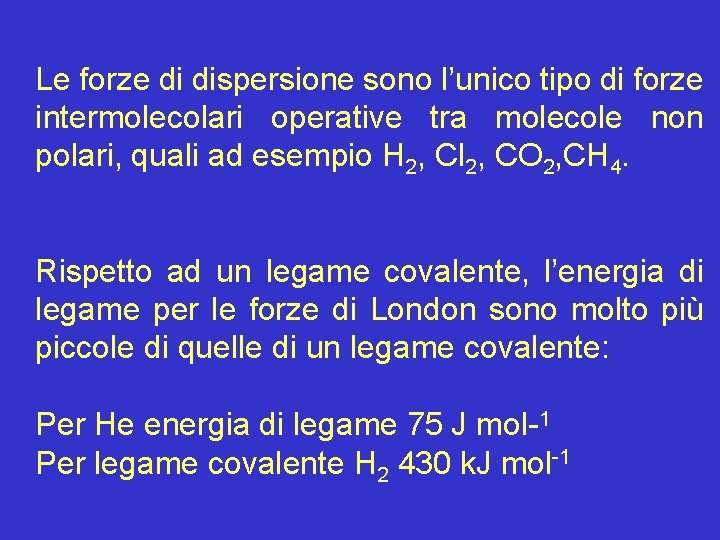 Le forze di dispersione sono l’unico tipo di forze intermolecolari operative tra molecole non