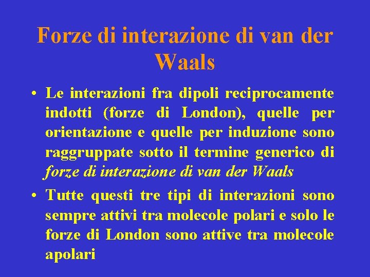 Forze di interazione di van der Waals • Le interazioni fra dipoli reciprocamente indotti