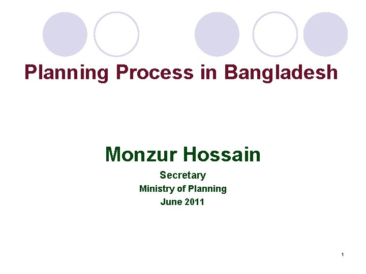 Planning Process in Bangladesh Monzur Hossain Secretary Ministry of Planning June 2011 1 