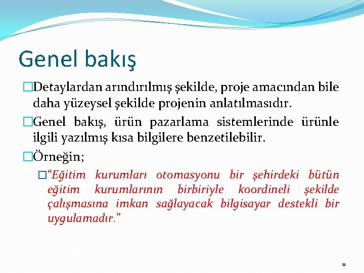 Genel bakış �Detaylardan arındırılmış şekilde, proje amacından bile daha yüzeysel şekilde projenin anlatılmasıdır. �Genel