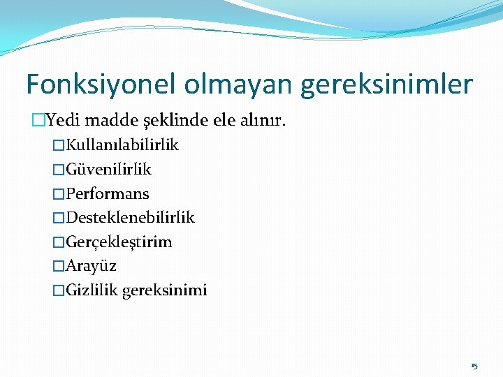 Fonksiyonel olmayan gereksinimler �Yedi madde şeklinde ele alınır. �Kullanılabilirlik �Güvenilirlik �Performans �Desteklenebilirlik �Gerçekleştirim �Arayüz