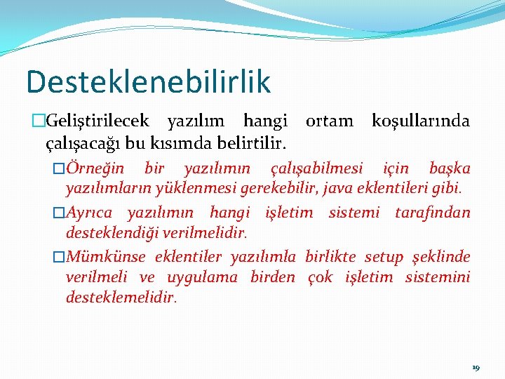 Desteklenebilirlik �Geliştirilecek yazılım hangi ortam koşullarında çalışacağı bu kısımda belirtilir. �Örneğin bir yazılımın çalışabilmesi