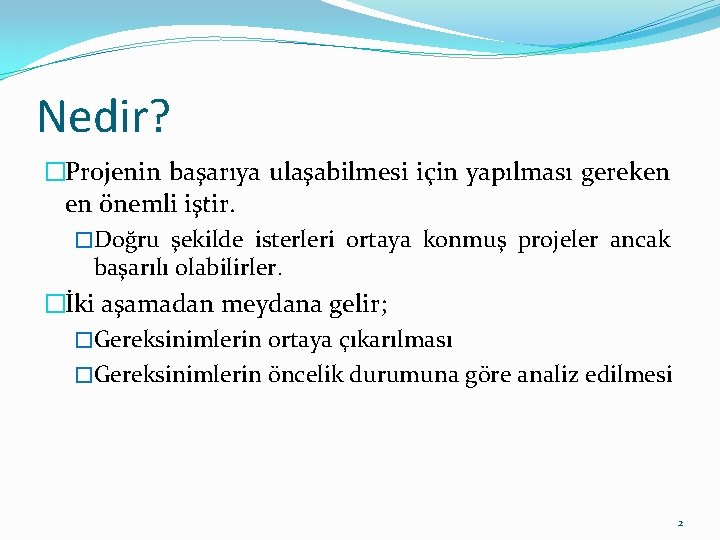 Nedir? �Projenin başarıya ulaşabilmesi için yapılması gereken en önemli iştir. �Doğru şekilde isterleri ortaya