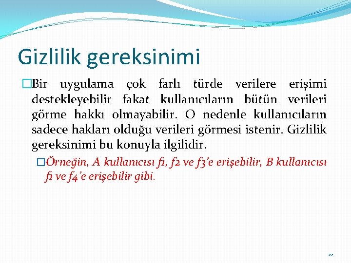 Gizlilik gereksinimi �Bir uygulama çok farlı türde verilere erişimi destekleyebilir fakat kullanıcıların bütün verileri