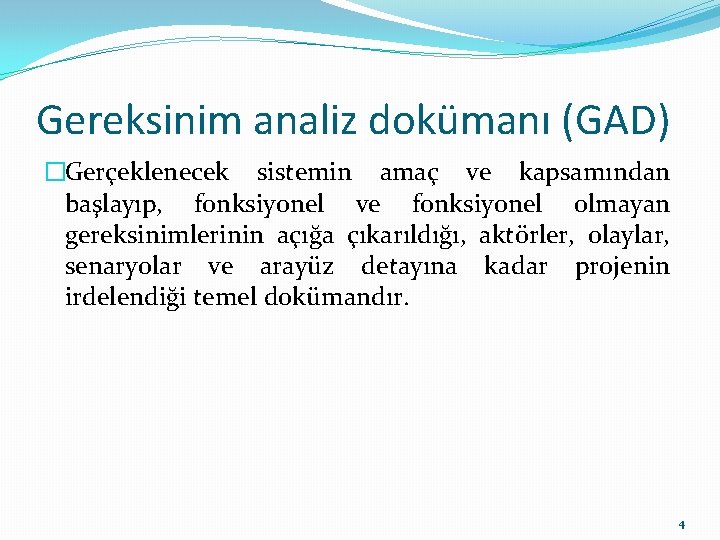 Gereksinim analiz dokümanı (GAD) �Gerçeklenecek sistemin amaç ve kapsamından başlayıp, fonksiyonel ve fonksiyonel olmayan