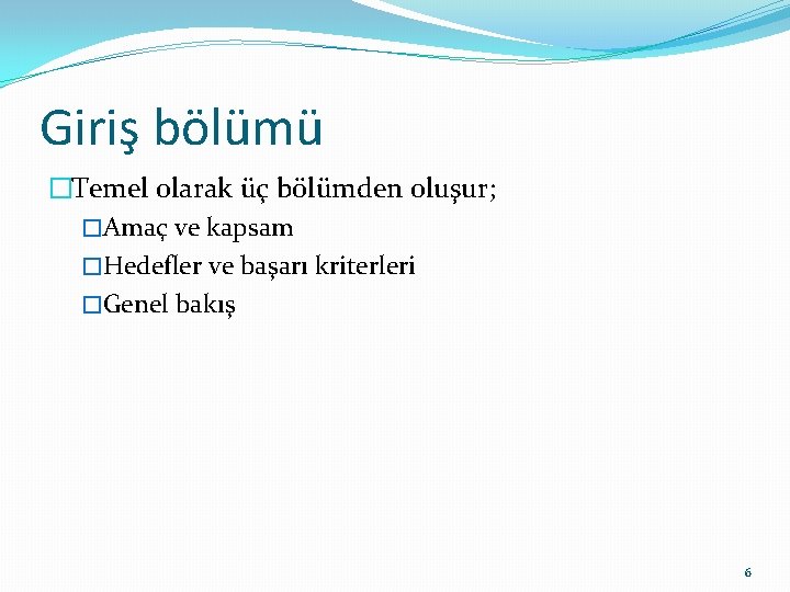 Giriş bölümü �Temel olarak üç bölümden oluşur; �Amaç ve kapsam �Hedefler ve başarı kriterleri