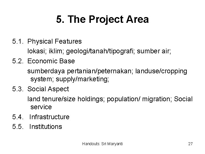 5. The Project Area 5. 1. Physical Features lokasi; iklim; geologi/tanah/tipografi; sumber air; 5.