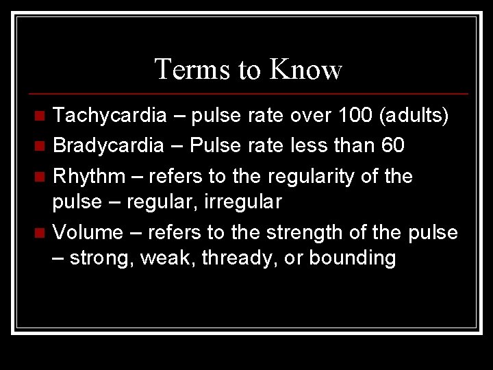 Terms to Know Tachycardia – pulse rate over 100 (adults) n Bradycardia – Pulse