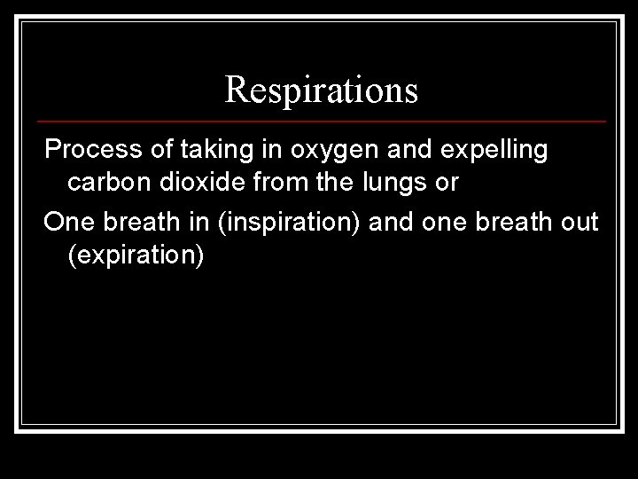 Respirations Process of taking in oxygen and expelling carbon dioxide from the lungs or