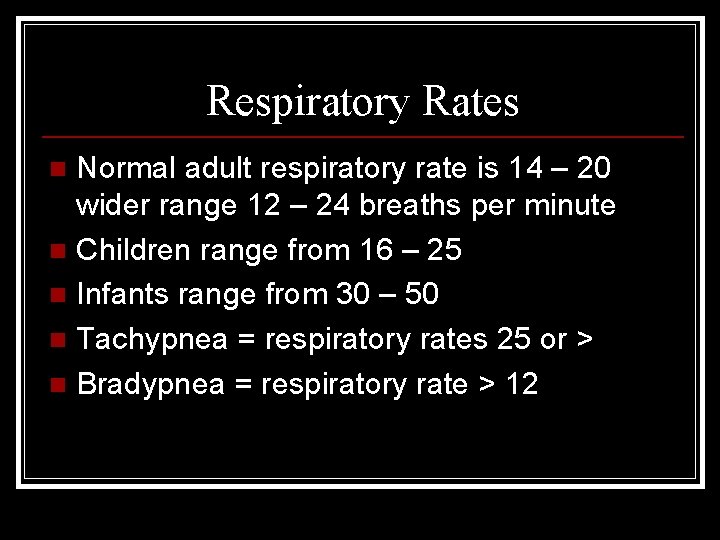 Respiratory Rates Normal adult respiratory rate is 14 – 20 wider range 12 –