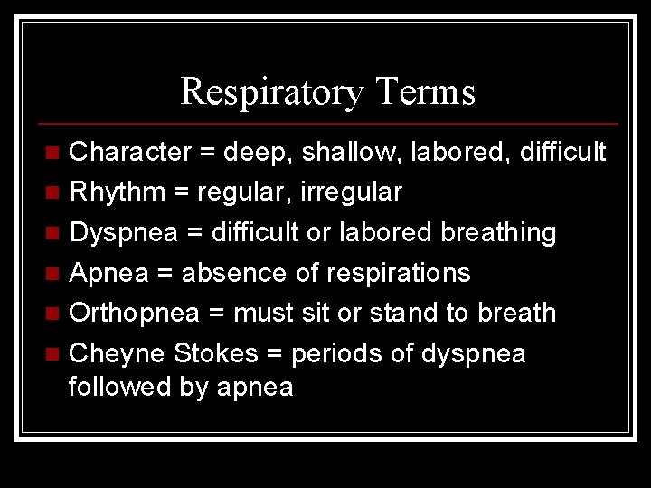 Respiratory Terms Character = deep, shallow, labored, difficult n Rhythm = regular, irregular n