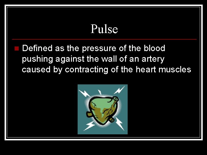 Pulse n Defined as the pressure of the blood pushing against the wall of