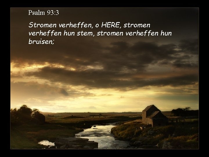 Psalm 93: 3 Stromen verheffen, o HERE, stromen verheffen hun stem, stromen verheffen hun