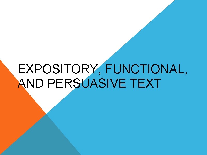 EXPOSITORY, FUNCTIONAL, AND PERSUASIVE TEXT 