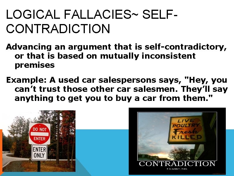 LOGICAL FALLACIES~ SELFCONTRADICTION Advancing an argument that is self-contradictory, or that is based on