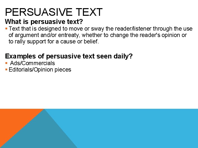 PERSUASIVE TEXT What is persuasive text? § Text that is designed to move or