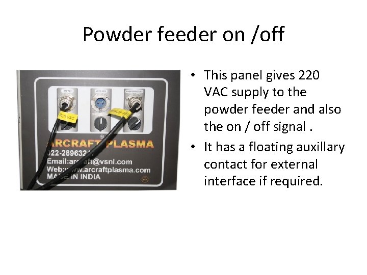 Powder feeder on /off • This panel gives 220 VAC supply to the powder