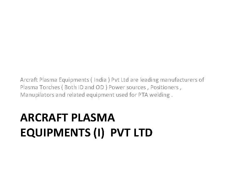 Arcraft Plasma Equipments ( India ) Pvt Ltd are leading manufacturers of Plasma Torches