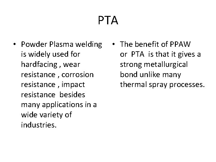 PTA • Powder Plasma welding is widely used for hardfacing , wear resistance ,