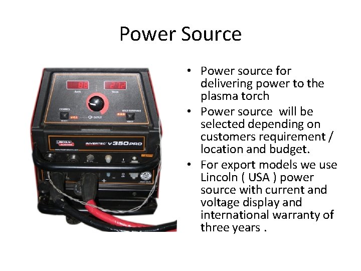 Power Source • Power source for delivering power to the plasma torch • Power