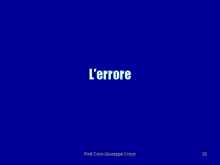 L’errore Prof. Cons. Giuseppe Croce 20 