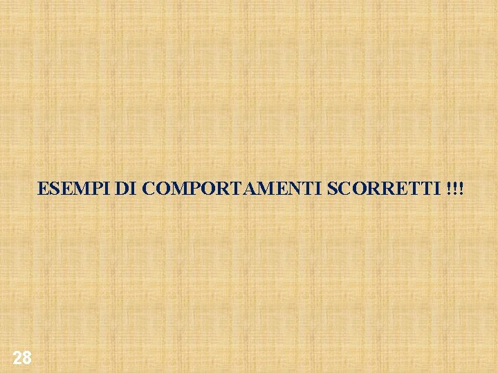 ESEMPI DI COMPORTAMENTI SCORRETTI !!! 28 