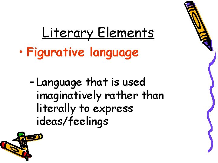 Literary Elements • Figurative language – Language that is used imaginatively rather than literally